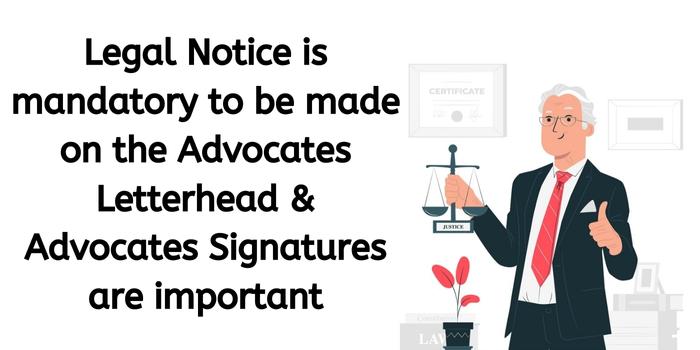 Legal Notice is mandatory to be made on the Advocates Letterhead & Advocates Signatures are important