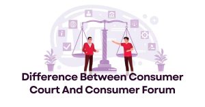 Consumer Court And Consumer Forum